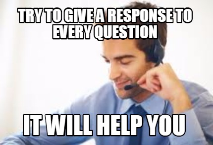 try-to-give-a-response-to-every-question-it-will-help-you