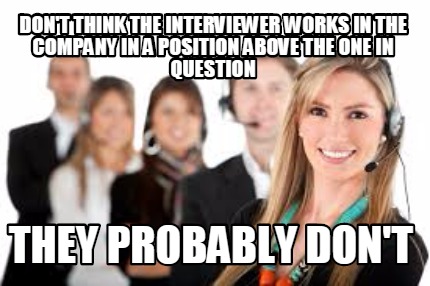 dont-think-the-interviewer-works-in-the-company-in-a-position-above-the-one-in-q