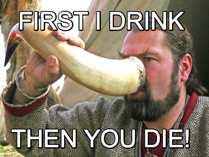 first-i-drink-then-you-die