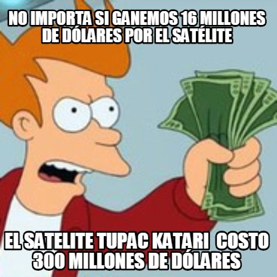 no-importa-si-ganemos-16-millones-de-dlares-por-el-satlite-el-satelite-tupac-kat