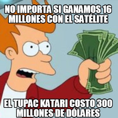 no-importa-si-ganamos-16-millones-con-el-satlite-el-tupac-katari-costo-300-millo