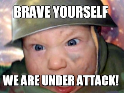 brave-yourself-we-are-under-attack