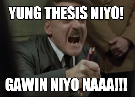 yung-thesis-niyo-gawin-niyo-naaa