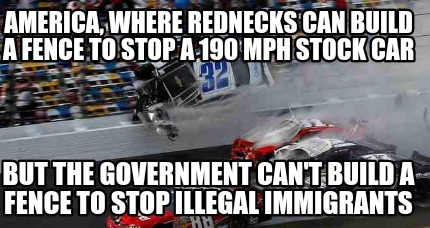 america-where-rednecks-can-build-a-fence-to-stop-a-190-mph-stock-car-but-the-gov