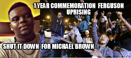 1-year-commemoration-ferguson-uprising-shut-it-down-for-michael-brown