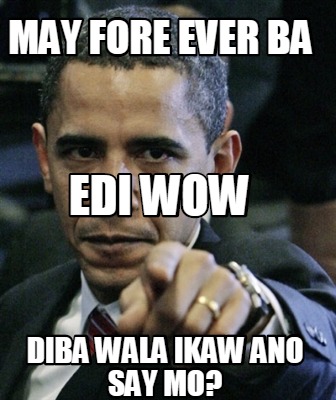 Gratuit Images Meme Creator Funny May Fore Ever Ba Diba Wala Ikaw Ano Say Mo actualisé par