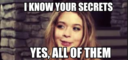 i-know-your-secrets-yes-all-of-them