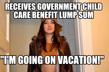 receives-government-child-care-benefit-lump-sum-im-going-on-vacation