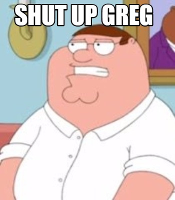 shut-up-greg