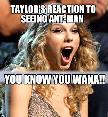 taylors-reaction-to-seeing-ant-man-you-know-you-wana