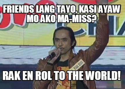 friends-lang-tayo-kasi-ayaw-mo-ako-ma-miss-rak-en-rol-to-the-world