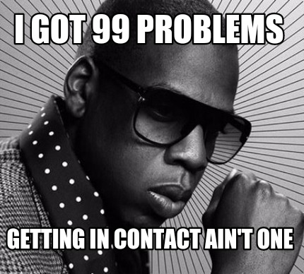 i-got-99-problems-getting-in-contact-aint-one