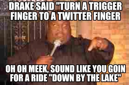 drake-said-turn-a-trigger-finger-to-a-twitter-finger-oh-oh-meek-sound-like-you-g