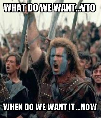 Meme Creator Funny What Do We Want Vto When Do We Want It Now Meme Generator At Memecreator Org Meme Creator Funny What Do We Want Vto When Do We Want It Now Meme Generator At Memecreator Org