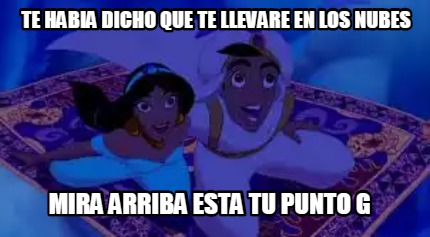 te-habia-dicho-que-te-llevare-en-los-nubes-mira-arriba-esta-tu-punto-g