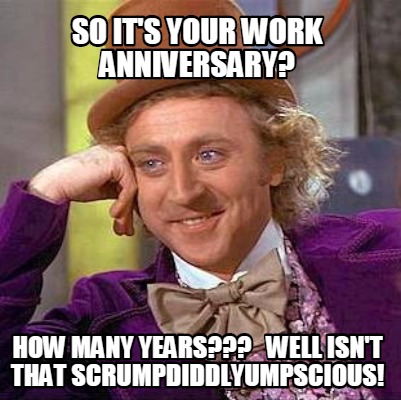 Meme Creator - Funny So it's your work anniversary? How many years ...