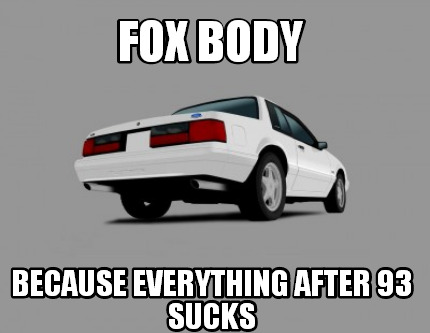 fox-body-because-everything-after-93-sucks