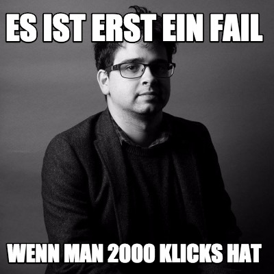 es-ist-erst-ein-fail-wenn-man-2000-klicks-hat