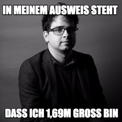 in-meinem-ausweis-steht-dass-ich-169m-gro-bin