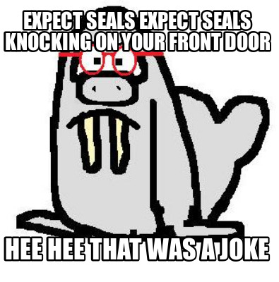 expect-seals-expect-seals-knocking-on-your-front-door-hee-hee-that-was-a-joke