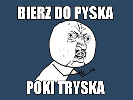 Meme Creator - Funny Bierz do pyska Poki tryska Meme Generator at  !