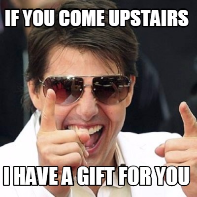 if-you-come-upstairs-i-have-a-gift-for-you
