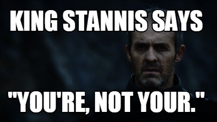king-stannis-says-youre-not-your