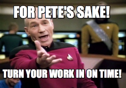 Meme Creator - Funny For Pete's sake! Turn your work in on time ...