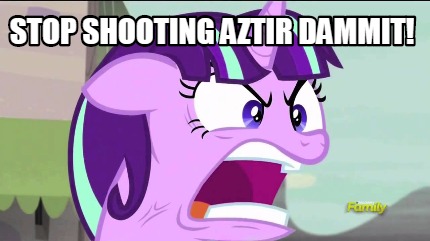 stop-shooting-aztir-dammit