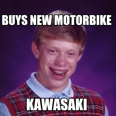 Meme Creator Funny Buys motorbike Kawasaki Meme Generator at MemeCreator.org!
