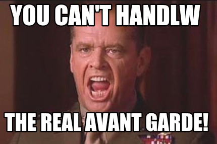 you-cant-handlw-the-real-avant-garde