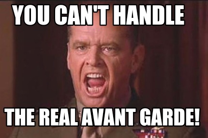 you-cant-handle-the-real-avant-garde