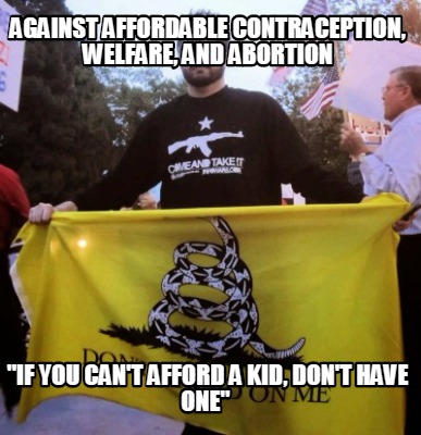 against-affordable-contraception-welfare-and-abortion-if-you-cant-afford-a-kid-d