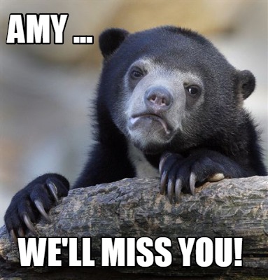 Meme Creator - Funny Amy ... We'll miss you! Meme Generator at  !
