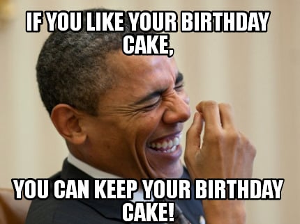 if-you-like-your-birthday-cake-you-can-keep-your-birthday-cake