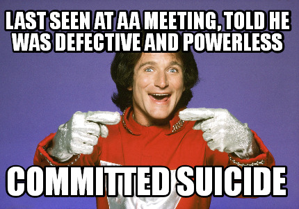 Meme Creator - Funny last seen at aa meeting, told he was defective and  powerless committed suicide Meme Generator at !
