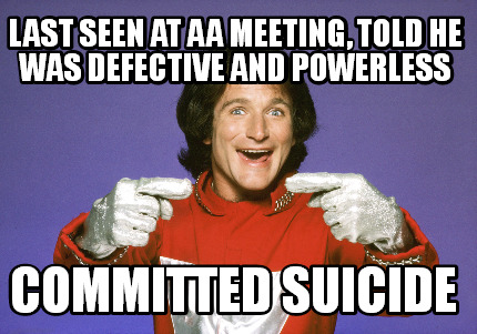 Meme Creator - Funny last seen at aa meeting, told he was defective and powerless committed suicide Meme Generator at ! Meme Creator - Funny last seen at aa meeting, told he was defective and powerless committed suicide Meme Generator at !