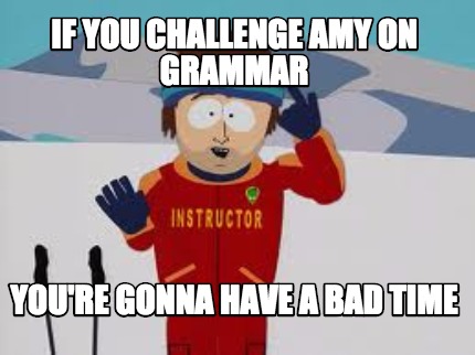 if-you-challenge-amy-on-grammar-youre-gonna-have-a-bad-time
