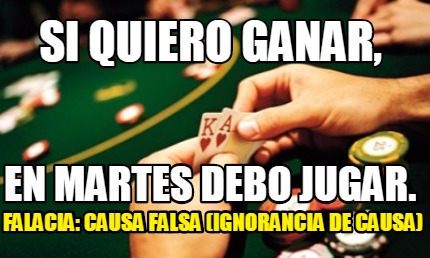 si-quiero-ganar-en-martes-debo-jugar.-falacia-causa-falsa-ignorancia-de-causa