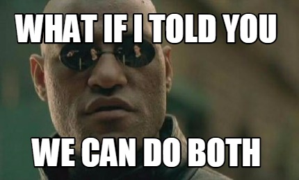 Meme Creator Funny What If I Told You We Can Do Both Meme Generator At Memecreator Org
