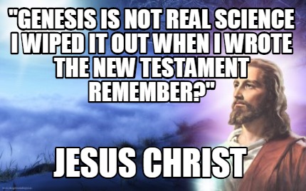 genesis-is-not-real-science-i-wiped-it-out-when-i-wrote-the-new-testament-rememb