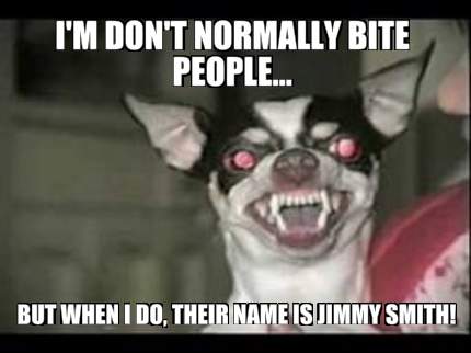 im-dont-normally-bite-people...-but-when-i-do-their-name-is-jimmy-smith