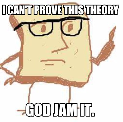 i-cant-prove-this-theory-god-jam-it