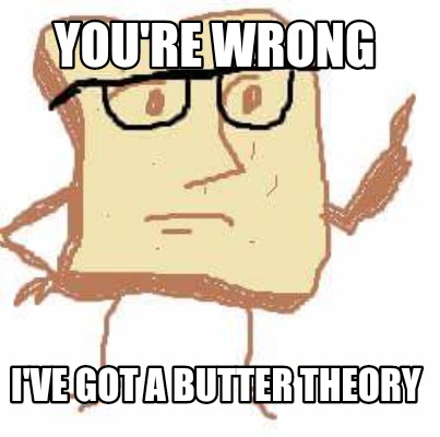 youre-wrong-ive-got-a-butter-theory
