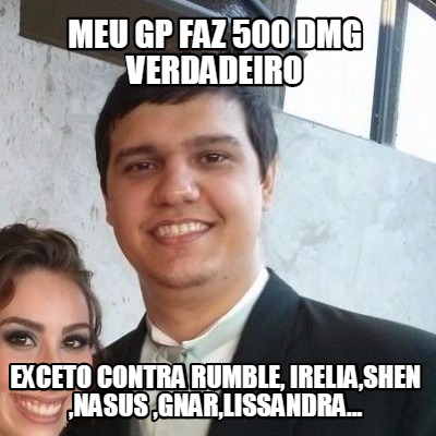 meu-gp-faz-500-dmg-verdadeiro-exceto-contra-rumble-ireliashen-nasus-gnarlissandr