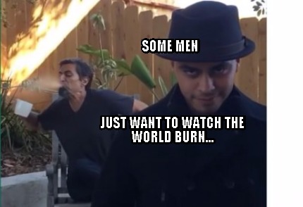 some-men-just-want-to-watch-the-world-burn41