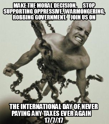 make-the-moral-decision.-stop-supporting-oppressive-warmongering-robbing-governm