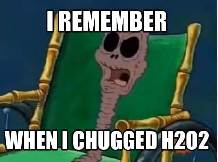 i-remember-when-i-chugged-h2o2