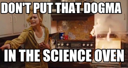 dont-put-that-dogma-in-the-science-oven