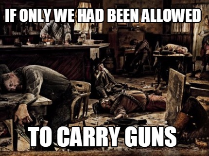 if-only-we-had-been-allowed-to-carry-guns